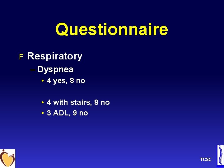 Questionnaire F Respiratory – Dyspnea • 4 yes, 8 no • 4 with stairs,