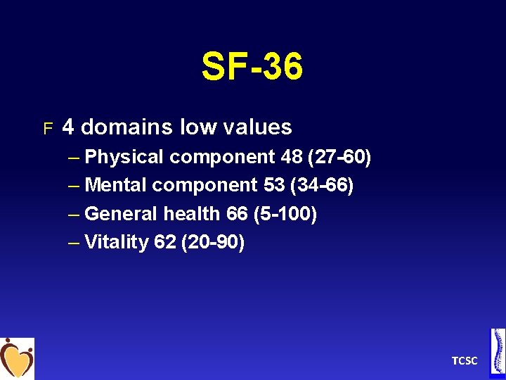 SF-36 F 4 domains low values – Physical component 48 (27 -60) – Mental