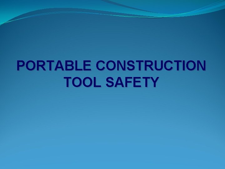 PORTABLE CONSTRUCTION TOOL SAFETY 