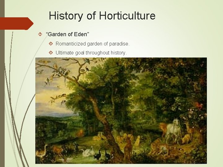 History of Horticulture “Garden of Eden” Romanticized garden of paradise. Ultimate goal throughout history.