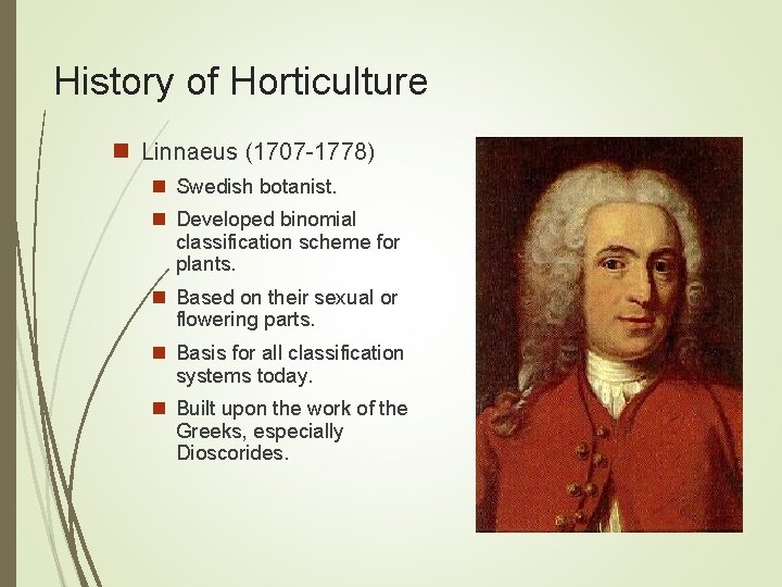 History of Horticulture n Linnaeus (1707 -1778) n Swedish botanist. n Developed binomial classification History of Horticulture n Linnaeus (1707 -1778) n Swedish botanist. n Developed binomial classification