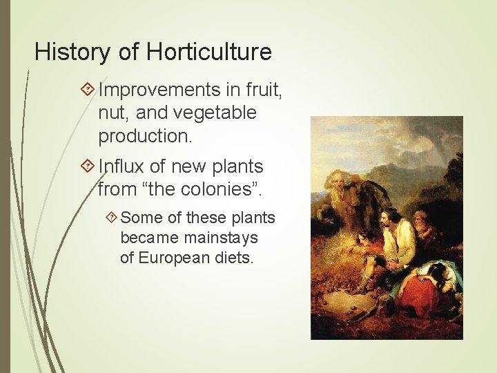 History of Horticulture Improvements in fruit, nut, and vegetable production. Influx of new plants