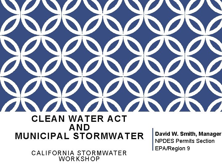 CLEAN WATER ACT AND MUNICIPAL STORMWATER CALI FORNIA ST ORMWATER WORKS HOP David W.