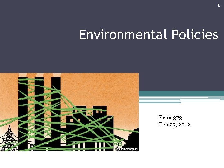 1 Environmental Policies Econ 373 Feb 27, 2012 