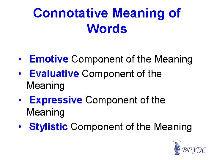 Connotative Meaning of Words • Emotive Component of the Meaning • Evaluative Component of