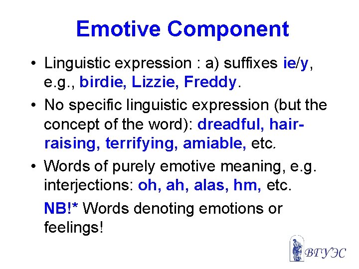 Emotive Component • Linguistic expression : a) suffixes ie/y, e. g. , birdie, Lizzie,