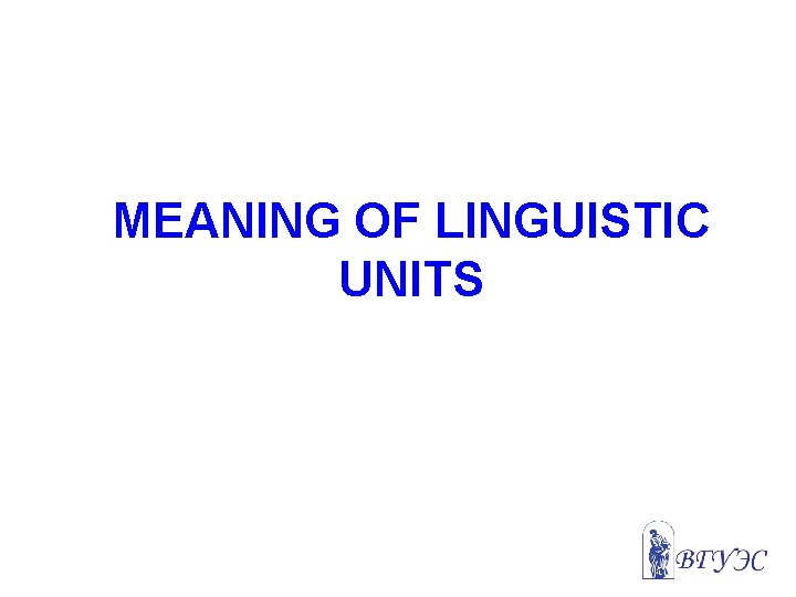 MEANING OF LINGUISTIC UNITS 