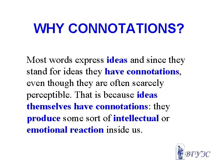 WHY CONNOTATIONS? Most words express ideas and since they stand for ideas they have