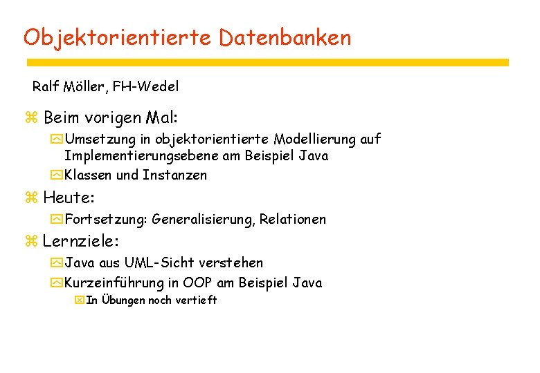 Objektorientierte Datenbanken Ralf Möller, FH-Wedel z Beim vorigen Mal: y Umsetzung in objektorientierte Modellierung