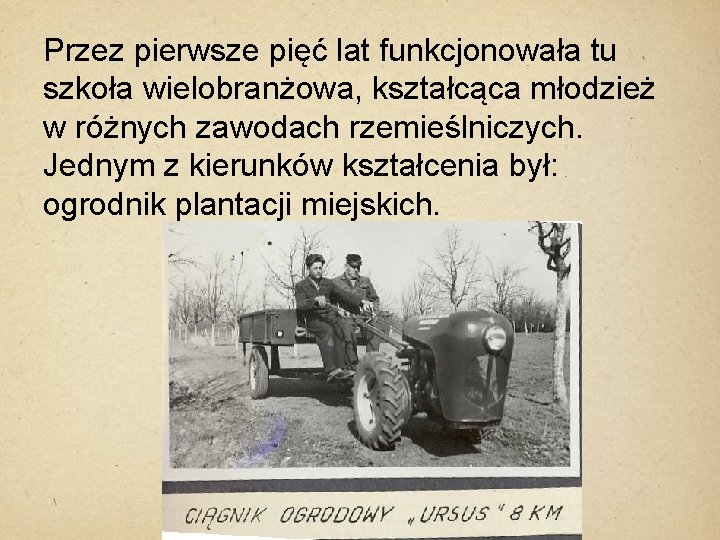 Przez pierwsze pięć lat funkcjonowała tu szkoła wielobranżowa, kształcąca młodzież w różnych zawodach rzemieślniczych.