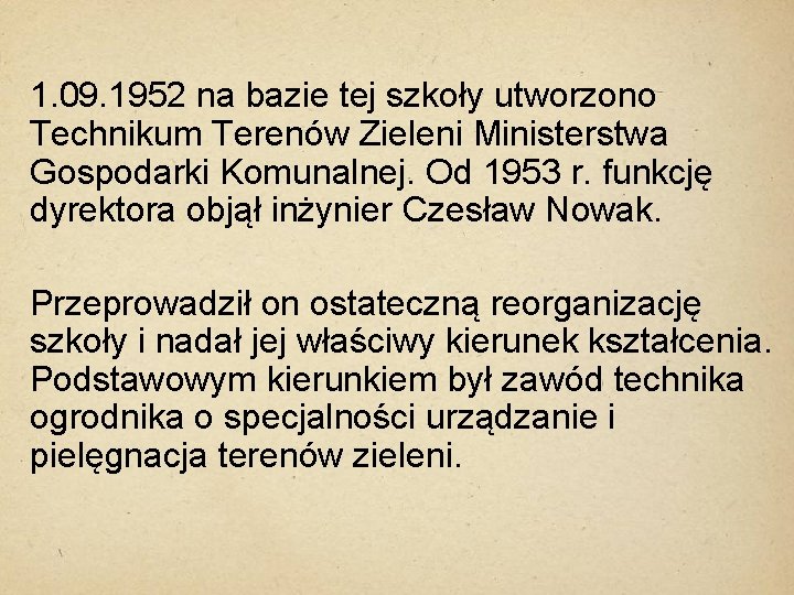 1. 09. 1952 na bazie tej szkoły utworzono Technikum Terenów Zieleni Ministerstwa Gospodarki Komunalnej.