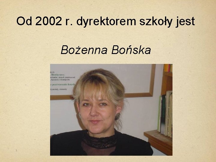 Od 2002 r. dyrektorem szkoły jest Bożenna Bońska 