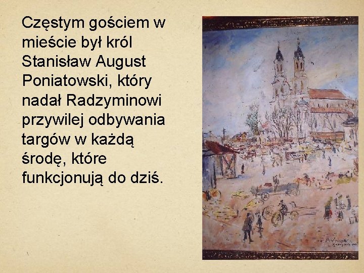 Częstym gościem w mieście był król Stanisław August Poniatowski, który nadał Radzyminowi przywilej odbywania