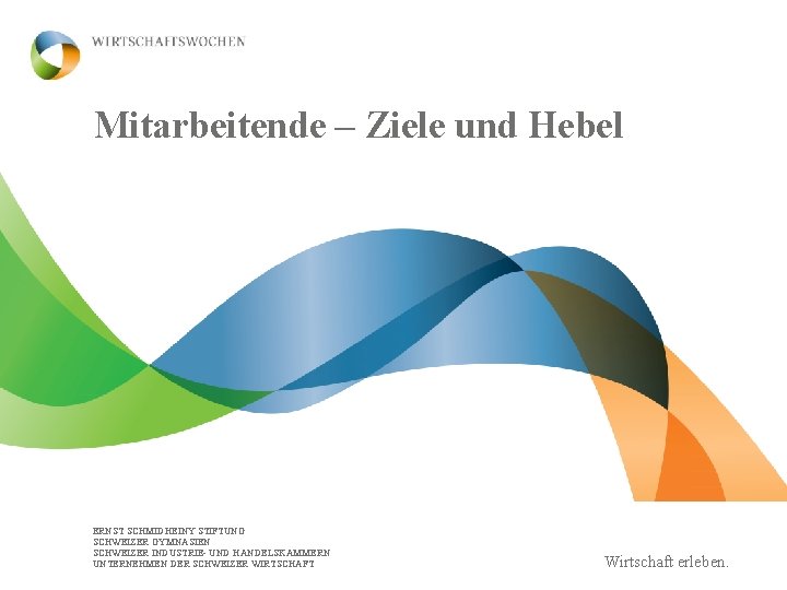 Mitarbeitende – Ziele und Hebel ERNST SCHMIDHEINY STIFTUNG SCHWEIZER GYMNASIEN SCHWEIZER INDUSTRIE- UND HANDELSKAMMERN