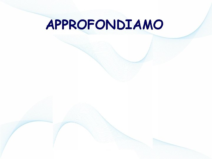 APPROFONDIAMO 