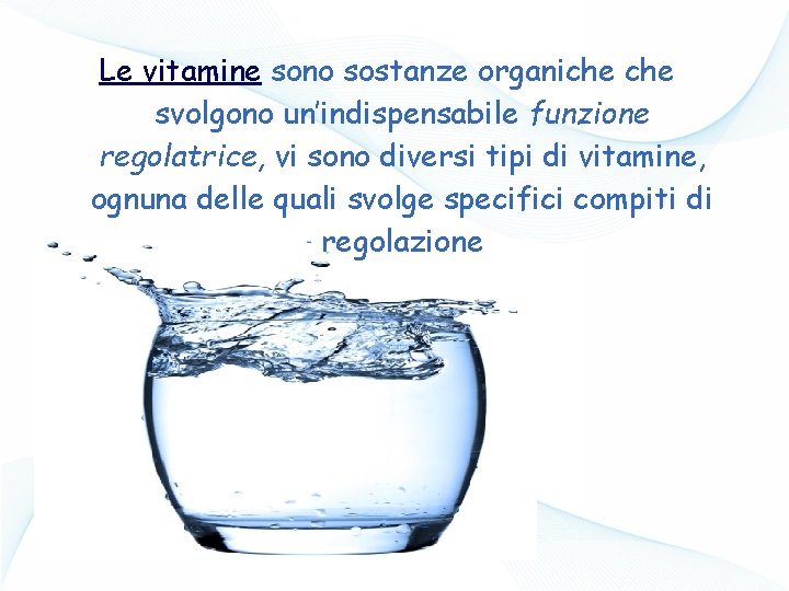 Le vitamine sono sostanze organiche svolgono un’indispensabile funzione regolatrice, vi sono diversi tipi di