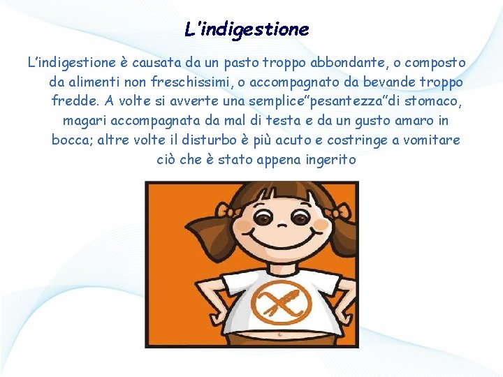 L’indigestione è causata da un pasto troppo abbondante, o composto da alimenti non freschissimi,