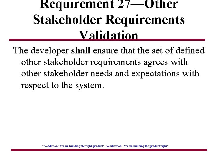 Requirement 27—Other Stakeholder Requirements Validation The developer shall ensure that the set of defined