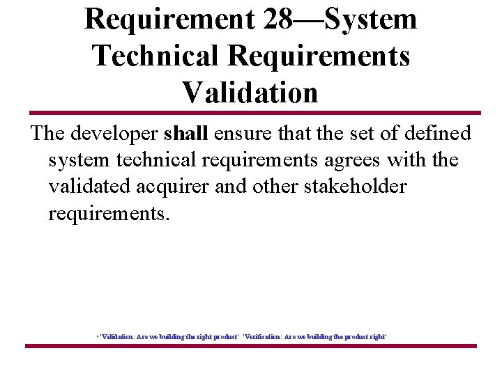 Requirement 28—System Technical Requirements Validation The developer shall ensure that the set of defined