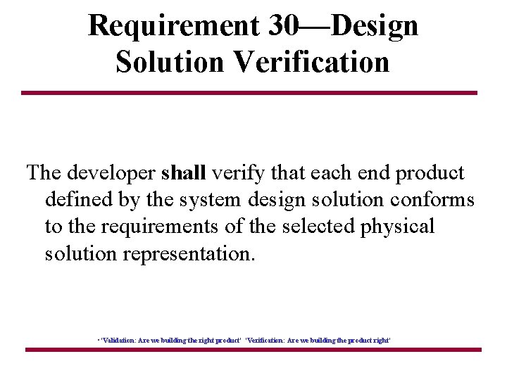 Requirement 30—Design Solution Verification The developer shall verify that each end product defined by