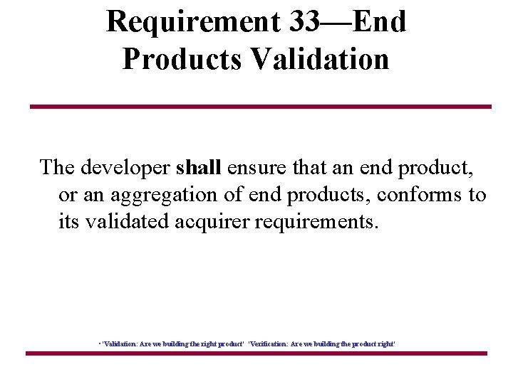 Requirement 33—End Products Validation The developer shall ensure that an end product, or an