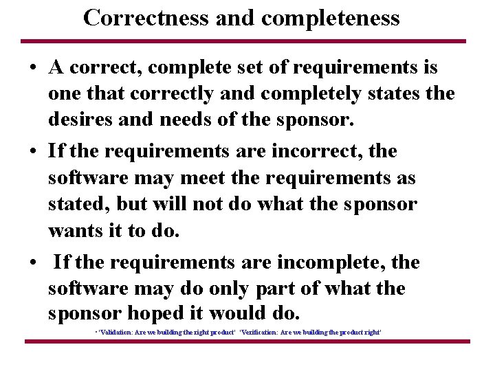 Correctness and completeness • A correct, complete set of requirements is one that correctly