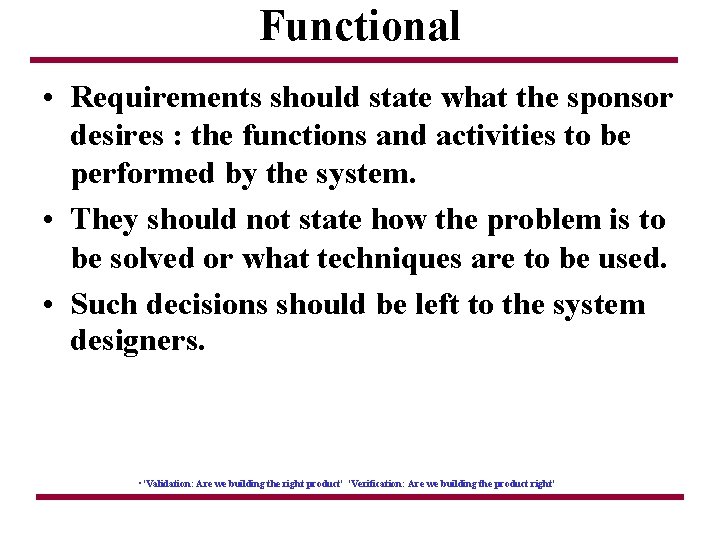 Functional • Requirements should state what the sponsor desires : the functions and activities