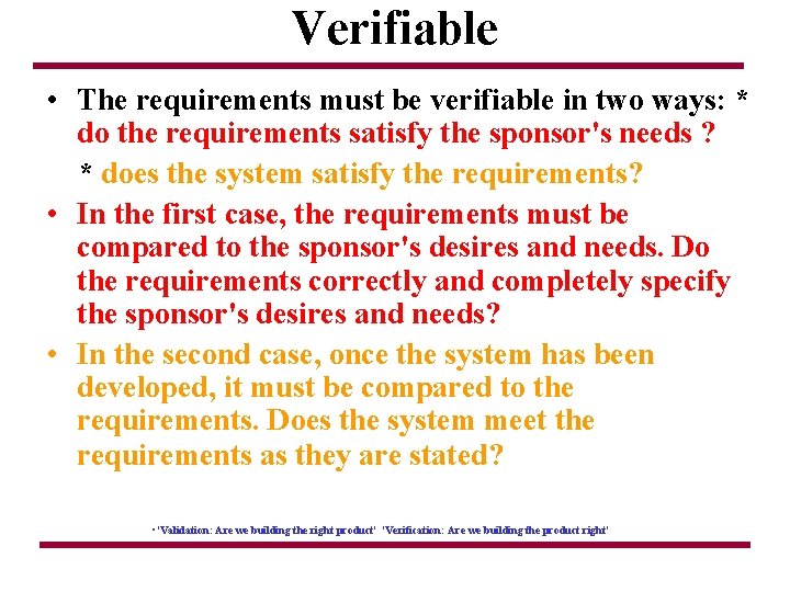 Verifiable • The requirements must be verifiable in two ways: * do the requirements