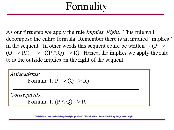 Formality As our first step we apply the rule Implies_Right. This rule will decompose
