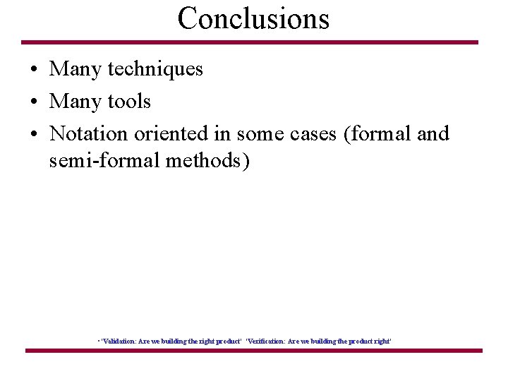 Conclusions • Many techniques • Many tools • Notation oriented in some cases (formal