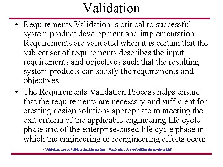Validation • Requirements Validation is critical to successful system product development and implementation. Requirements