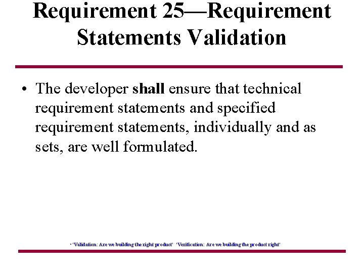 Requirement 25—Requirement Statements Validation • The developer shall ensure that technical requirement statements and