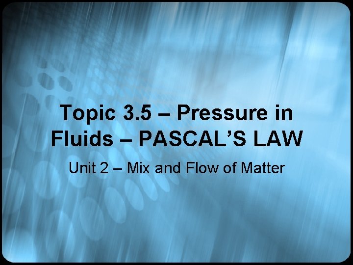 Topic 3. 5 – Pressure in Fluids – PASCAL’S LAW Unit 2 – Mix