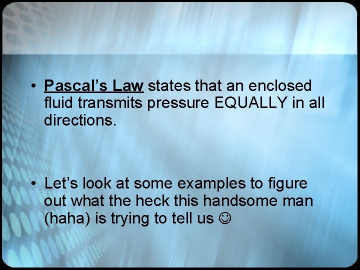  • Pascal’s Law states that an enclosed fluid transmits pressure EQUALLY in all