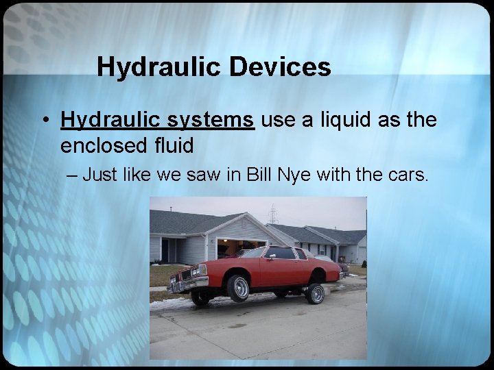 Hydraulic Devices • Hydraulic systems use a liquid as the enclosed fluid – Just