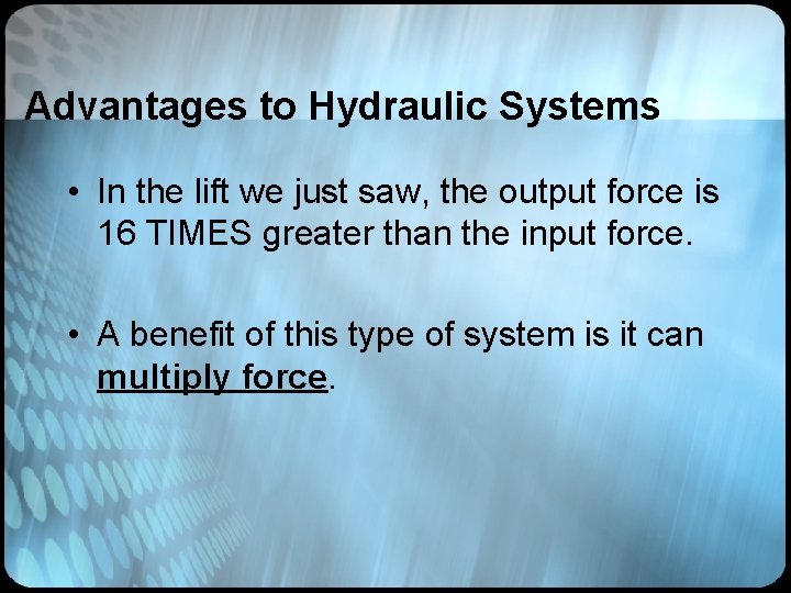 Advantages to Hydraulic Systems • In the lift we just saw, the output force