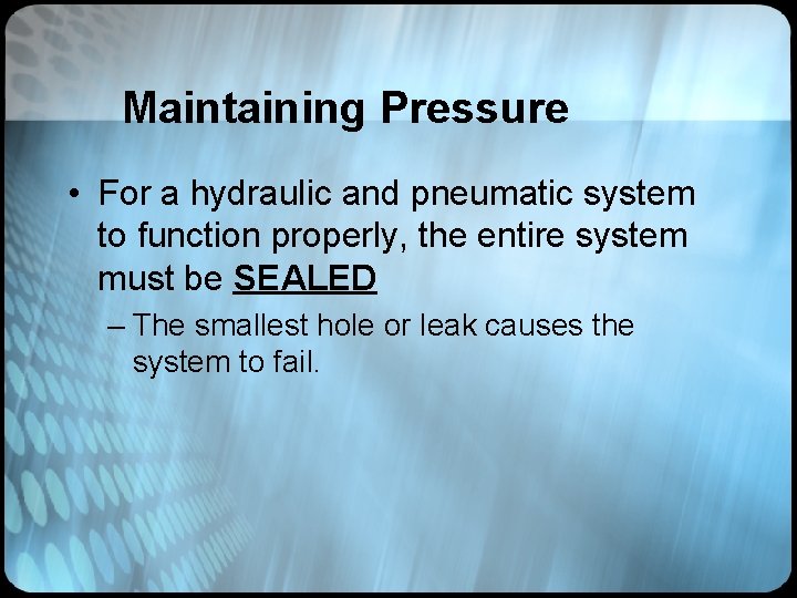 Maintaining Pressure • For a hydraulic and pneumatic system to function properly, the entire