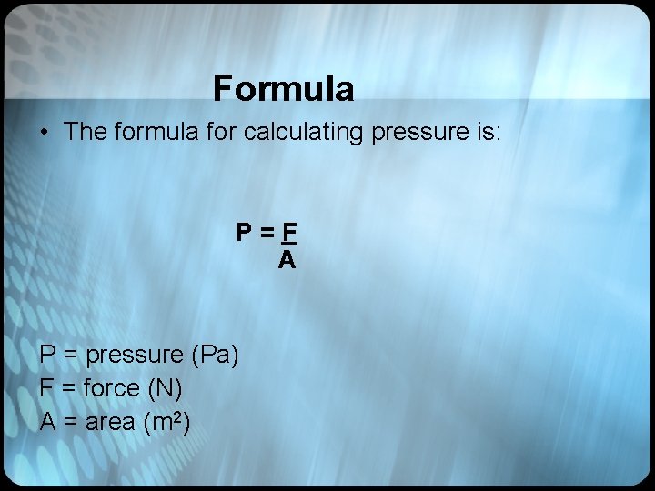 Formula • The formula for calculating pressure is: P=F A P = pressure (Pa)