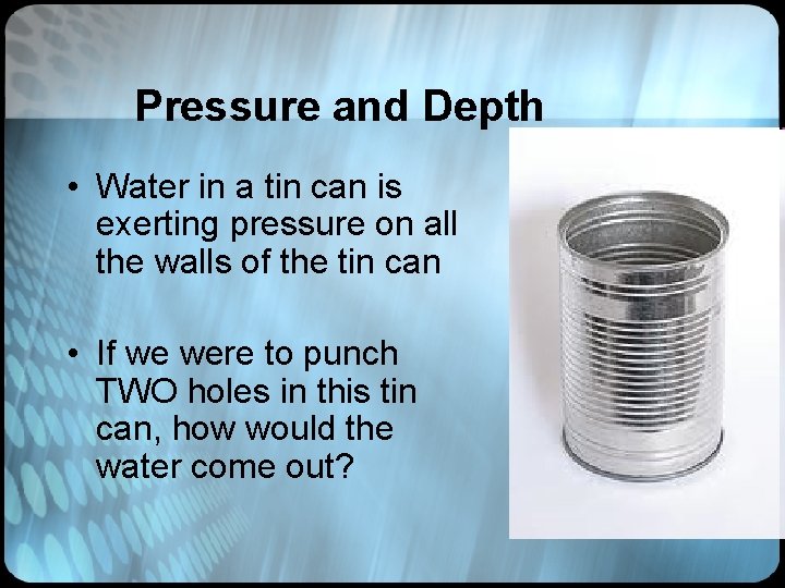 Pressure and Depth • Water in a tin can is exerting pressure on all
