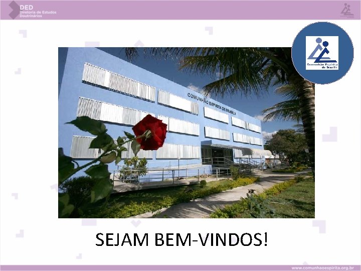 SEJAM BEM-VINDOS! SEJAM BEM-VINDOS!