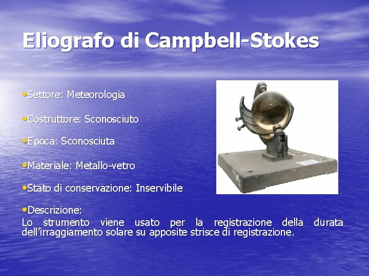 Eliografo di Campbell-Stokes • Settore: Meteorologia • Costruttore: Sconosciuto • Epoca: Sconosciuta • Materiale: