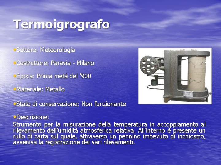 Termoigrografo • Settore: Meteorologia • Costruttore: Paravia - Milano • Epoca: Prima metà del