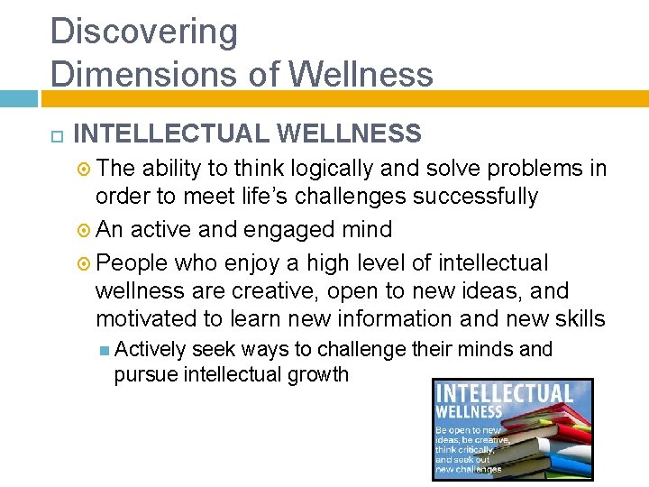 Discovering Dimensions of Wellness INTELLECTUAL WELLNESS The ability to think logically and solve problems