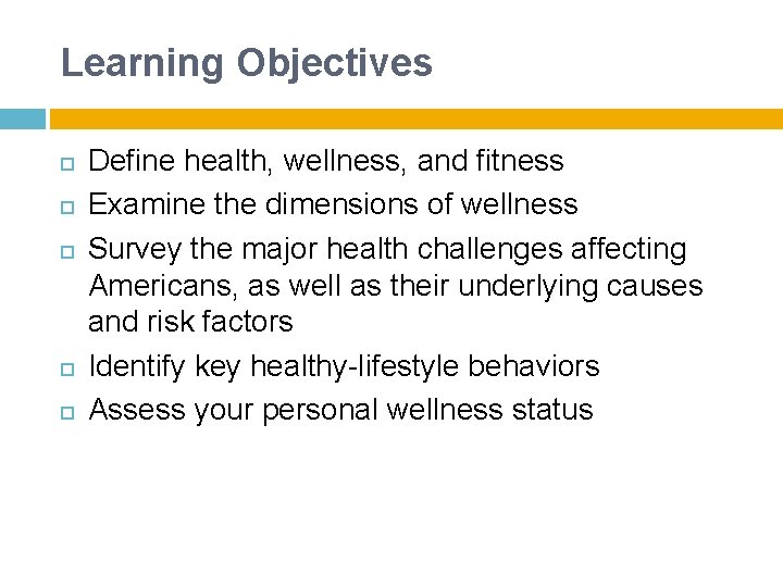 Learning Objectives Define health, wellness, and fitness Examine the dimensions of wellness Survey the