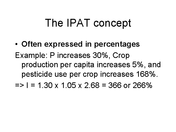 The IPAT concept • Often expressed in percentages Example: P increases 30%, Crop production The IPAT concept • Often expressed in percentages Example: P increases 30%, Crop production