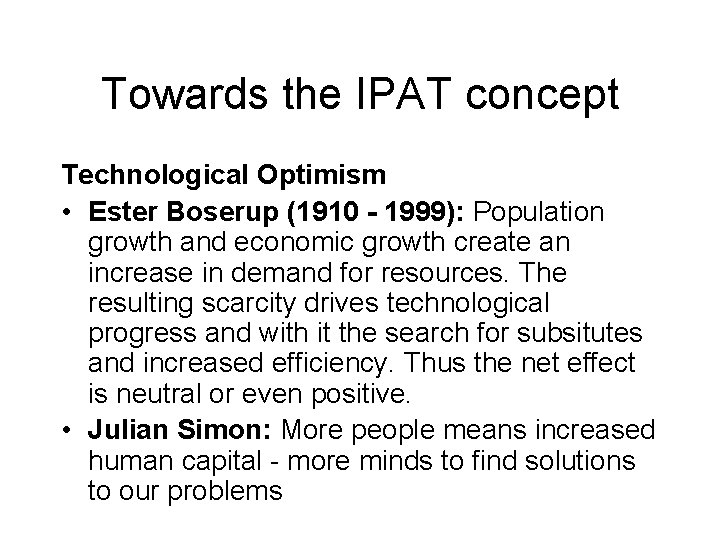 Towards the IPAT concept Technological Optimism • Ester Boserup (1910 - 1999): Population growth Towards the IPAT concept Technological Optimism • Ester Boserup (1910 - 1999): Population growth