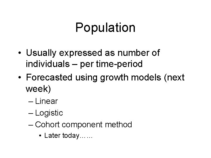 Population • Usually expressed as number of individuals – per time-period • Forecasted using Population • Usually expressed as number of individuals – per time-period • Forecasted using