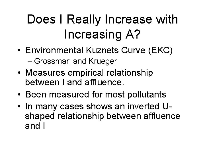 Does I Really Increase with Increasing A? • Environmental Kuznets Curve (EKC) – Grossman Does I Really Increase with Increasing A? • Environmental Kuznets Curve (EKC) – Grossman