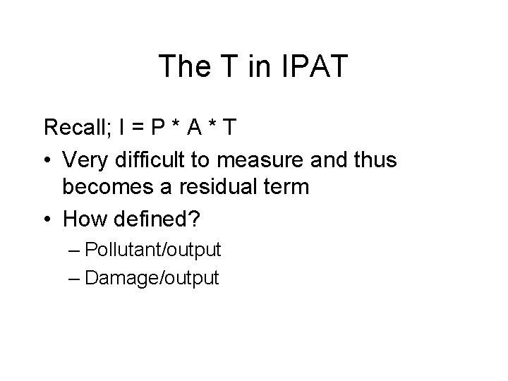 The T in IPAT Recall; I = P * A * T • Very The T in IPAT Recall; I = P * A * T • Very