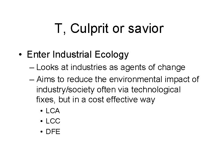 T, Culprit or savior • Enter Industrial Ecology – Looks at industries as agents T, Culprit or savior • Enter Industrial Ecology – Looks at industries as agents